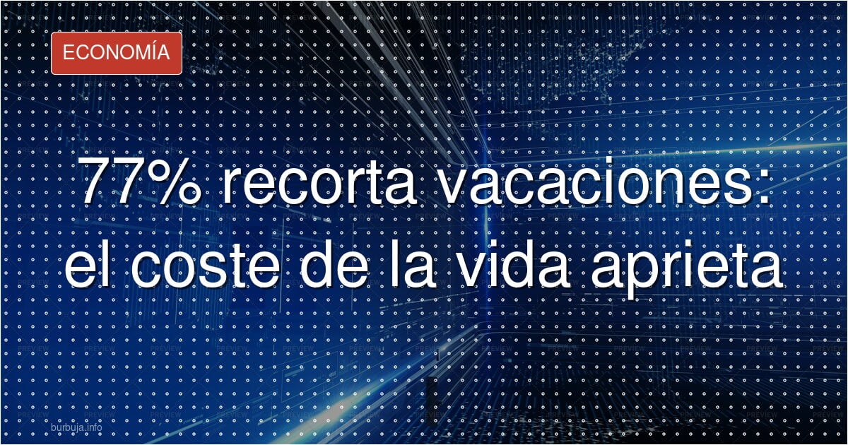 77% de españoles: vacaciones recortadas por el coste