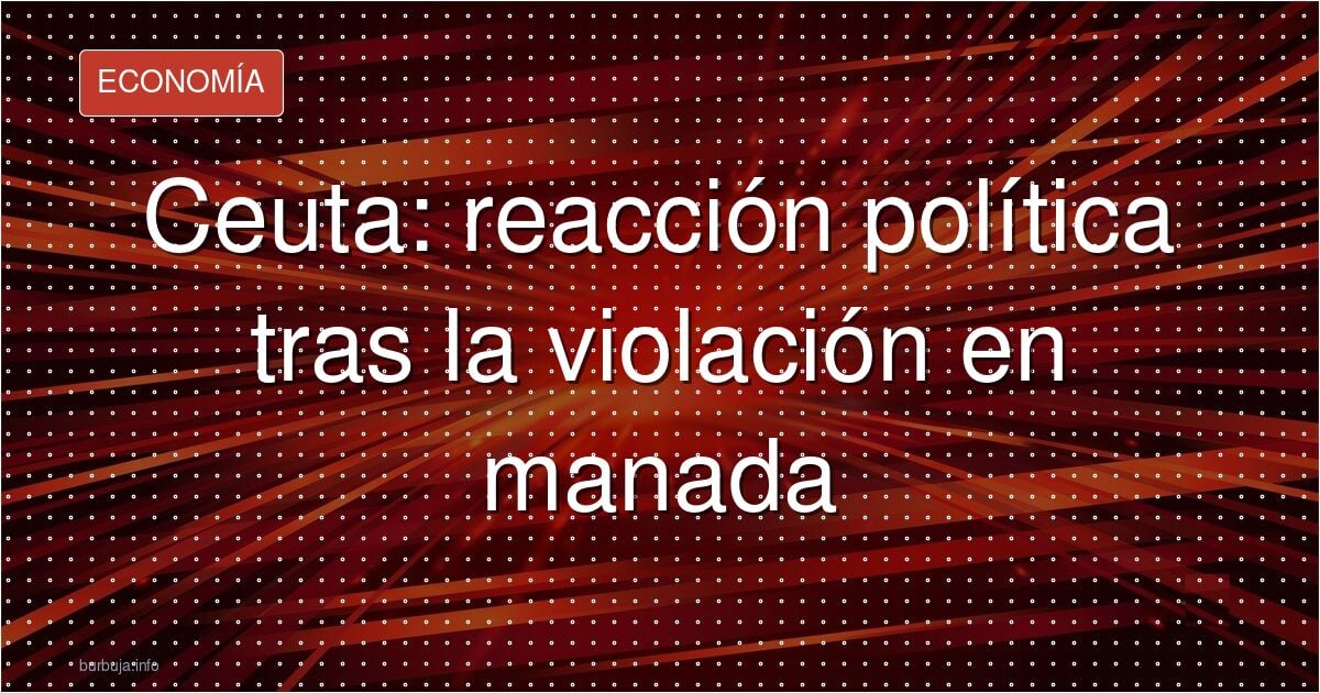 Ceuta: reacción política tras la violación en manada