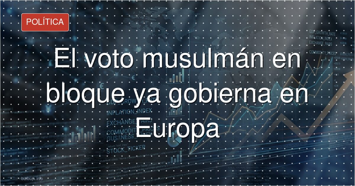 El voto musulmán en bloque ya gobierna en Europa
