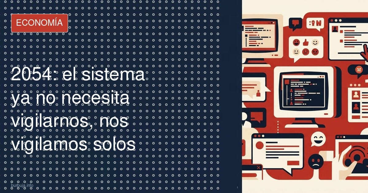 2054: el sistema ya no necesita vigilarnos, nos vigilamos solos