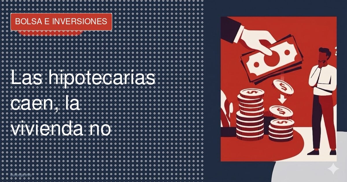 Las hipotecarias se hunden, la vivienda aguanta
