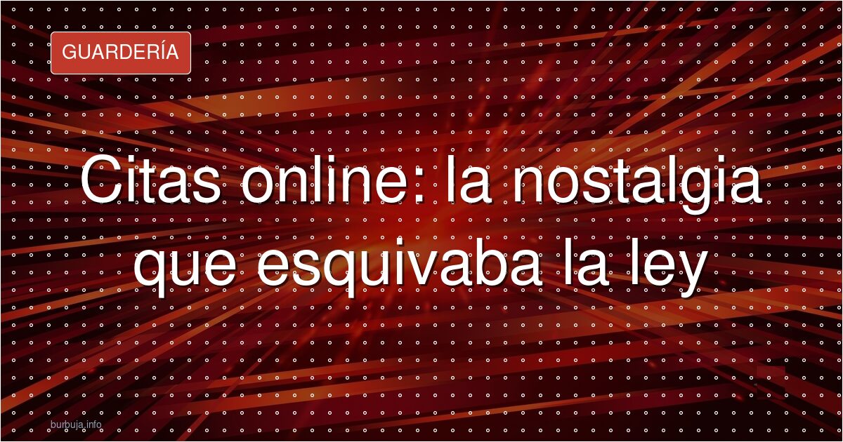 Citas online: la nostalgia que esquivaba la ley