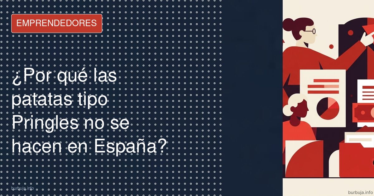 El motivo de que las Pringles no se fabriquen en España
