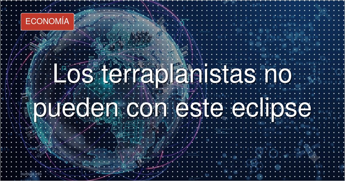 El eclipse de 2028 desmonta la Tierra plana