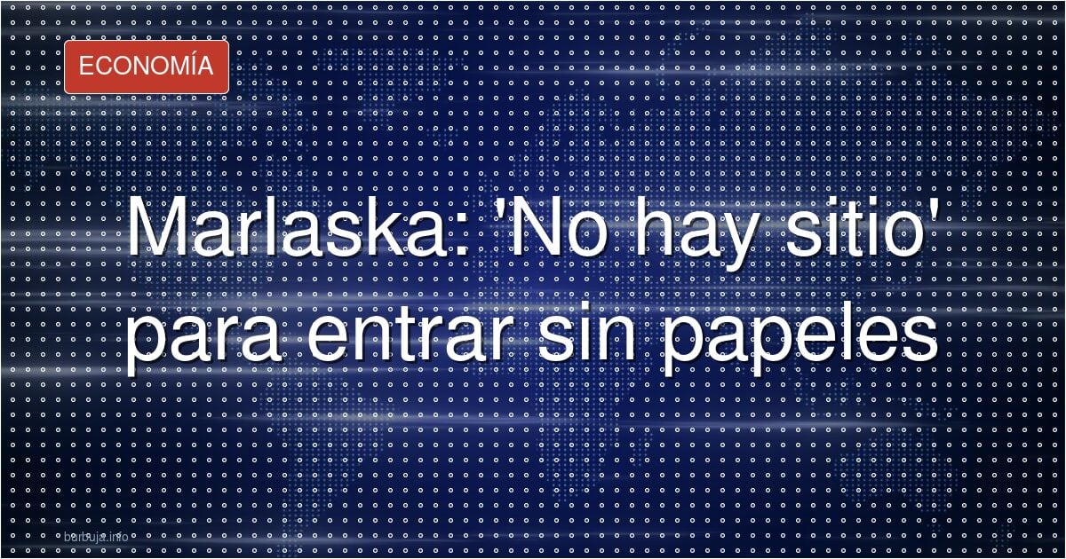 Marlaska: “No hay sitio” para la entrada irregular