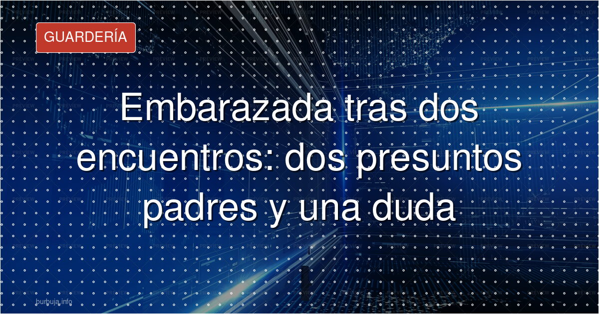 Embarazada tras dos encuentros: dos presuntos padres y una duda