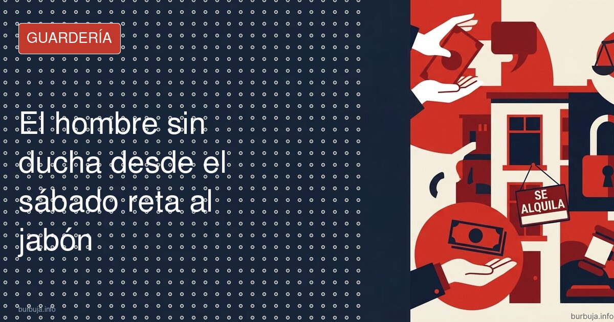 El hombre sin ducha desde el sábado reta al jabón