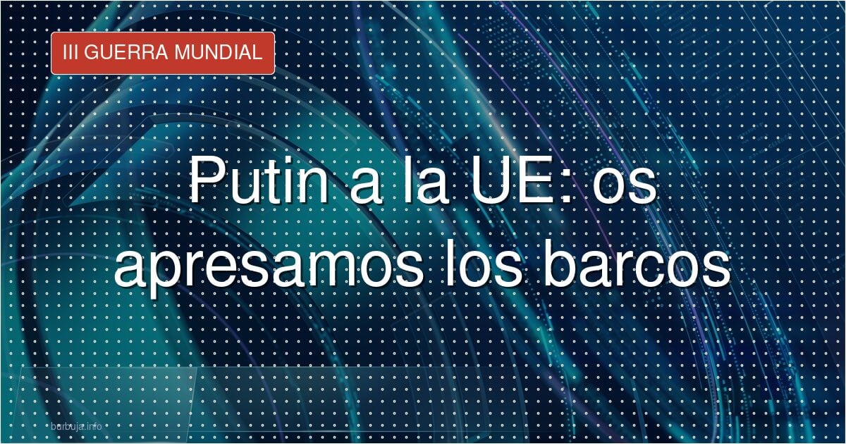 Putin: apresaré barcos europeos si incautan la flota