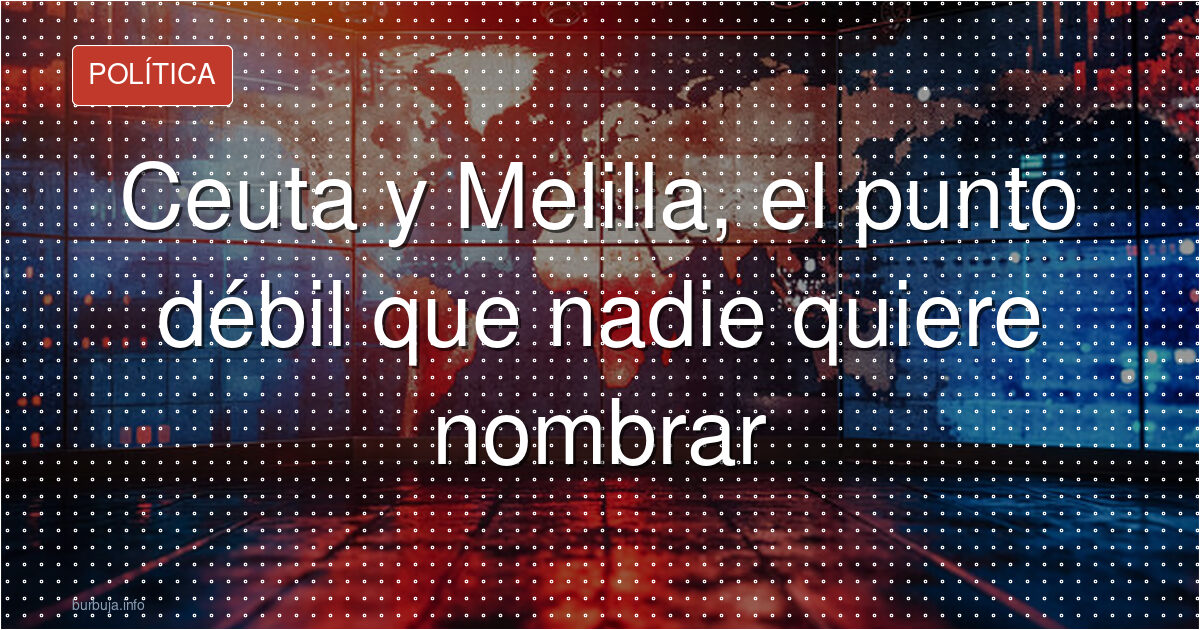Ceuta y Melilla: la frontera que España no puede defender