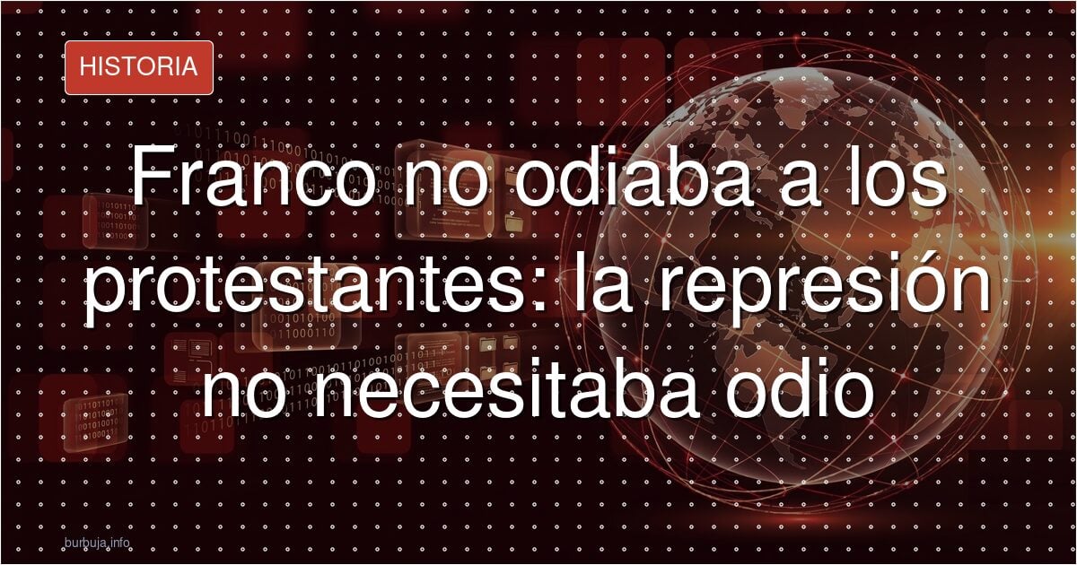 Franco no odiaba a los protestantes: la represión no necesitaba odio