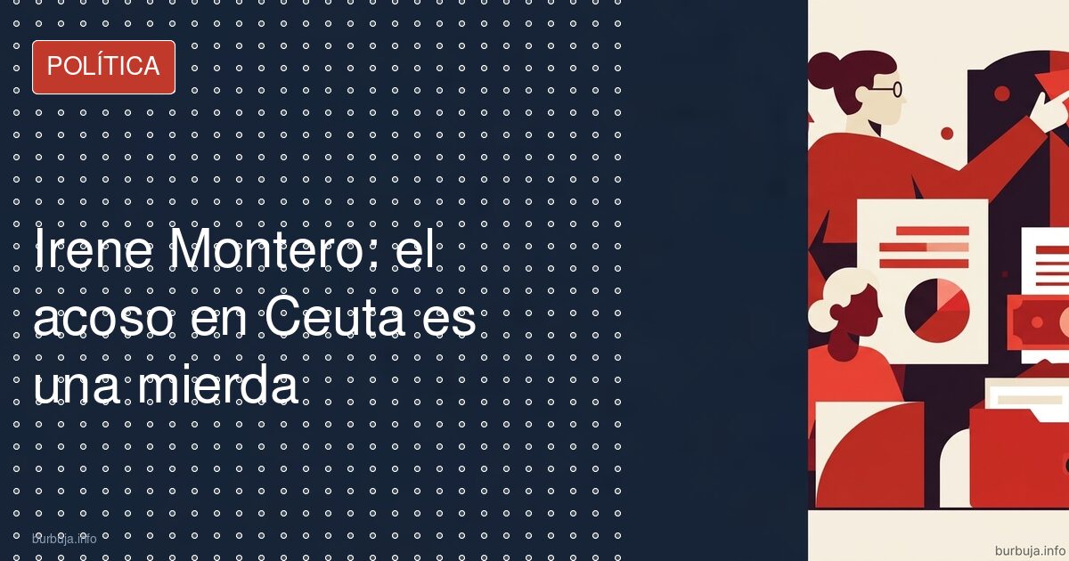 Irene Montero: 'Es una mierda' el acoso en Ceuta