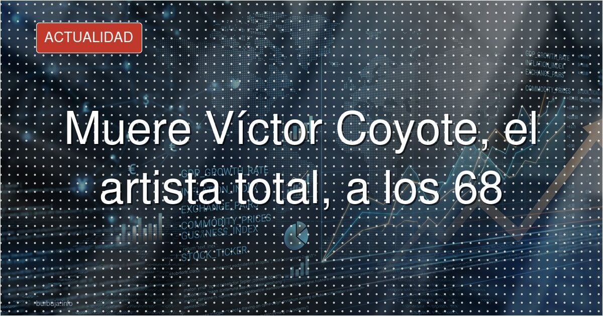 Muere Víctor Coyote, el artista total, a los 68