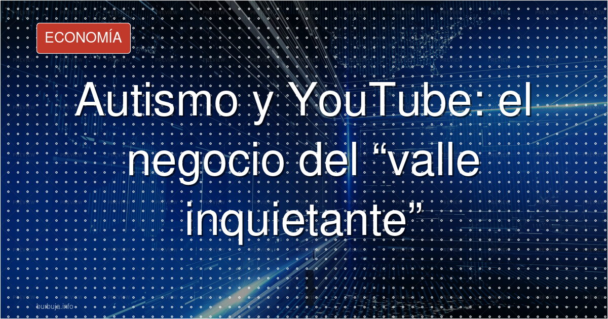 Autismo en YouTube: rareza o marca