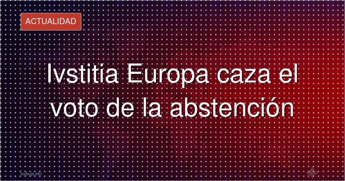 Iustitia Europa: el proyecto que atrae a la abstención