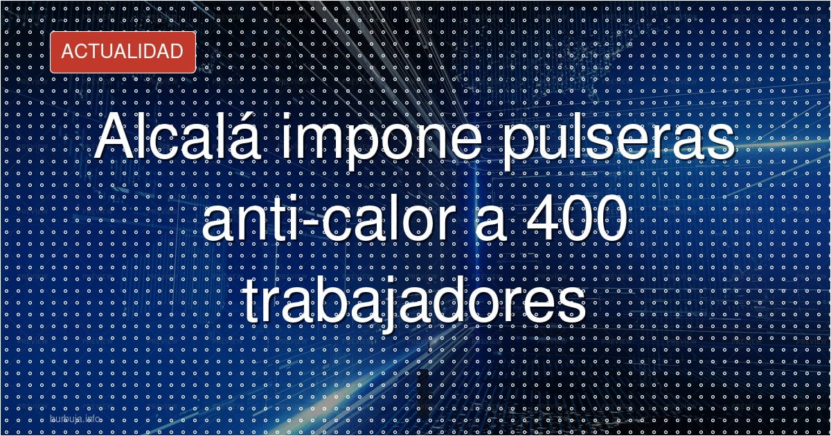 Alcalá impone pulseras contra el calor a 400 operarios de limpieza