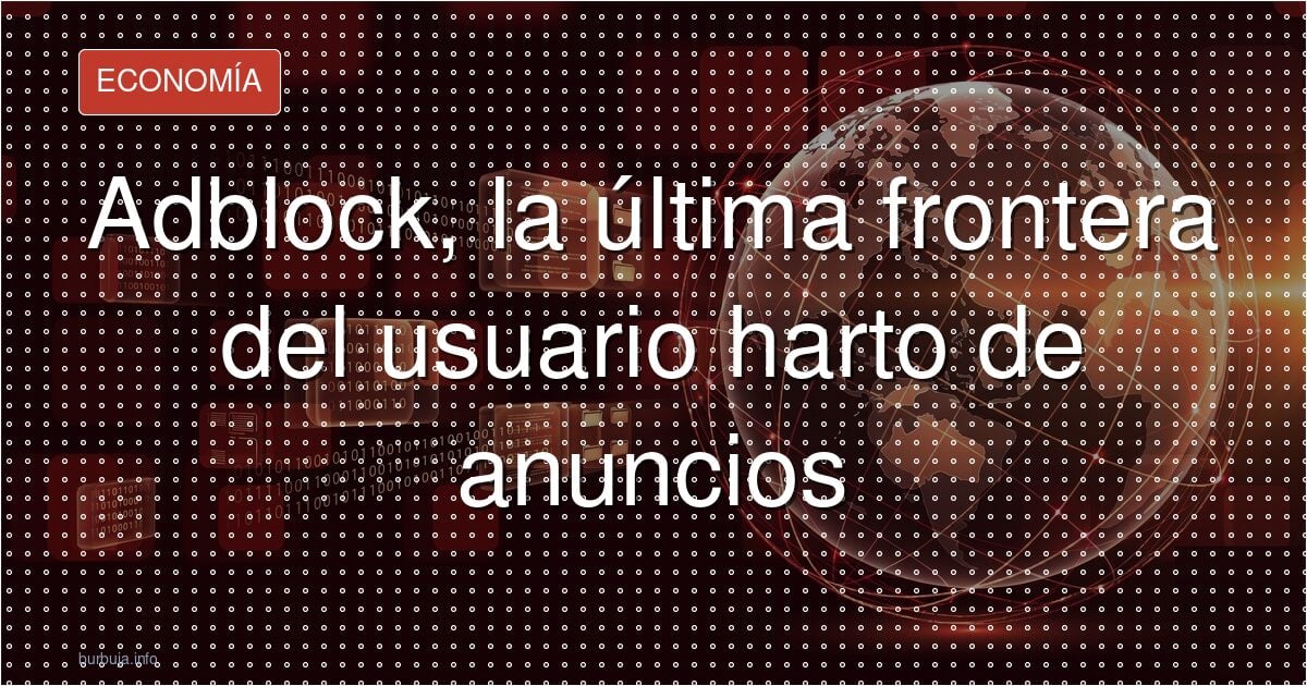 Bloquear anuncios, ¿acto de rebeldía o sentido común?