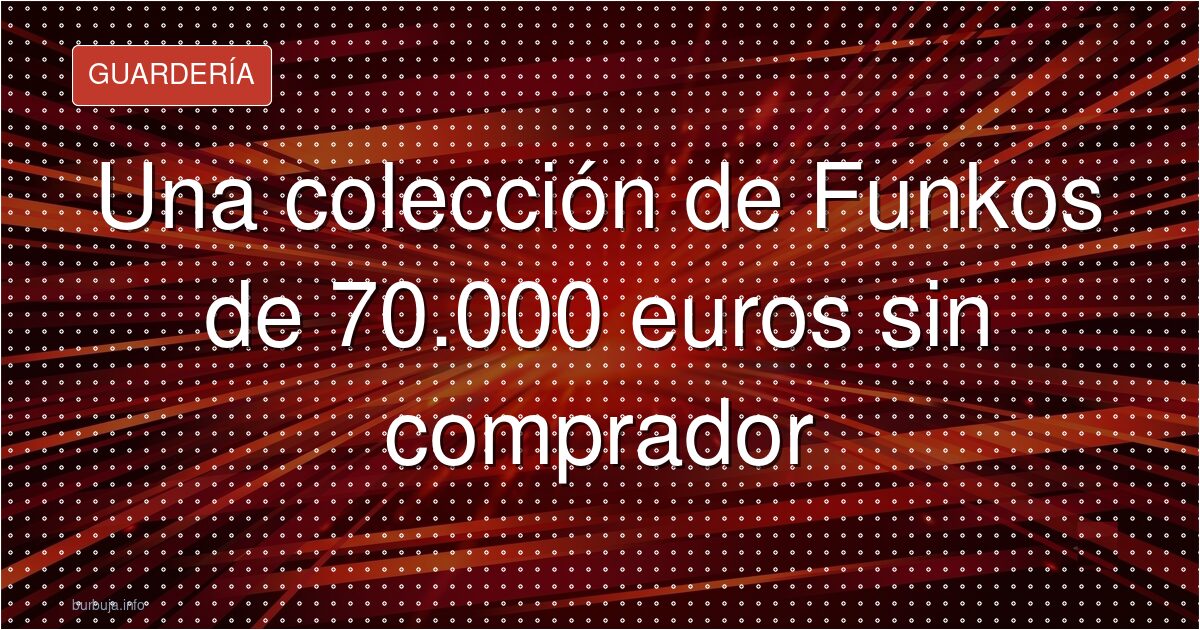 Funkos de 70.000 euros: la colección que nadie quiere
