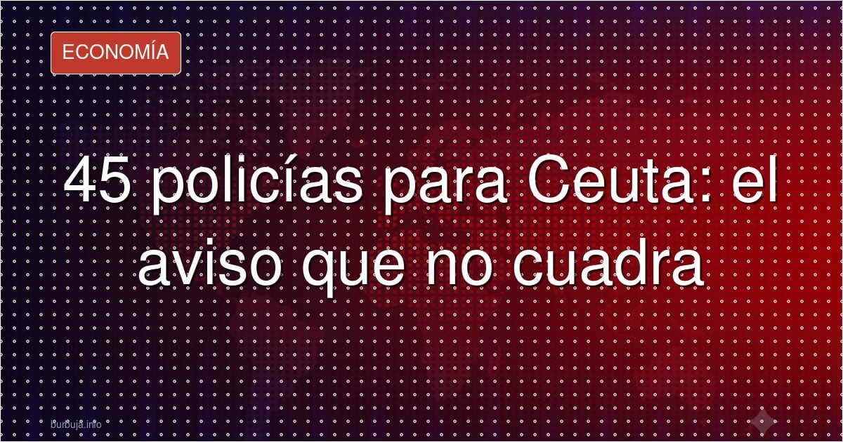 Ceuta: 45 policías y un sábado de incógnita