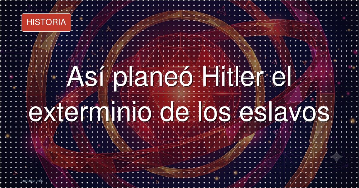 Adolf Hitler y el Plan General del Este, documento histórico sobre la colonización de Europa Oriental