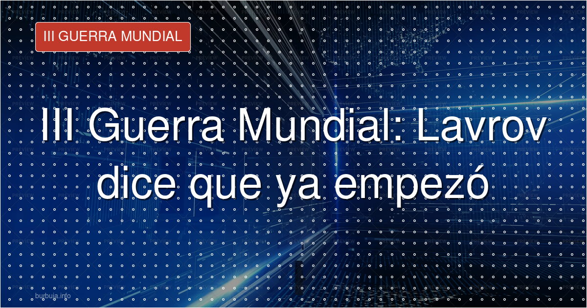 III Guerra Mundial: Lavrov dice que ya empezó