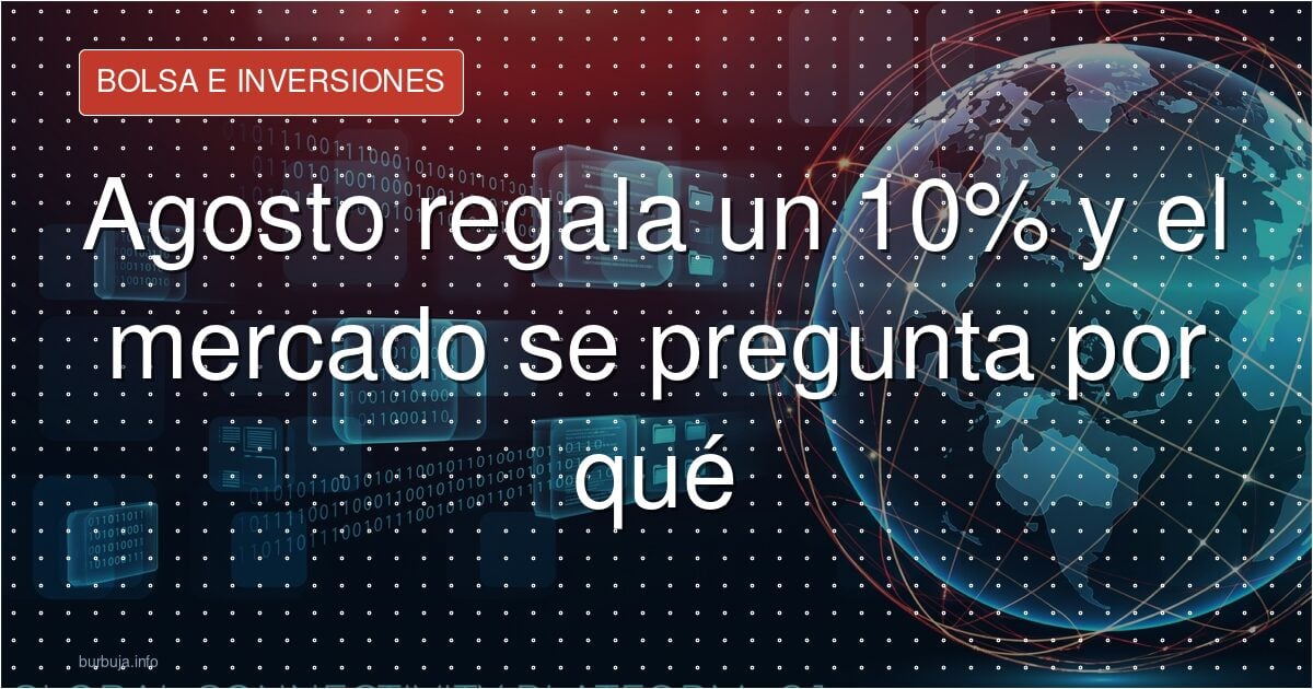 Agosto regala un 10% y el mercado se pregunta por qué