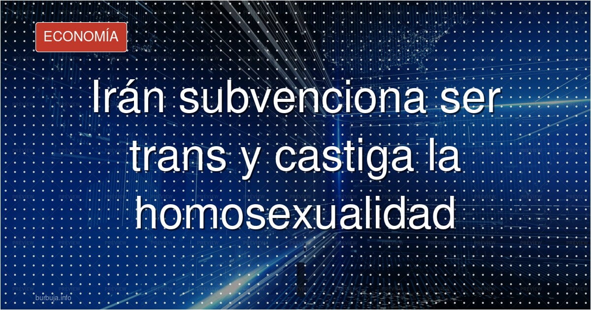 Irán subvenciona ser trans y castiga la homosexualidad