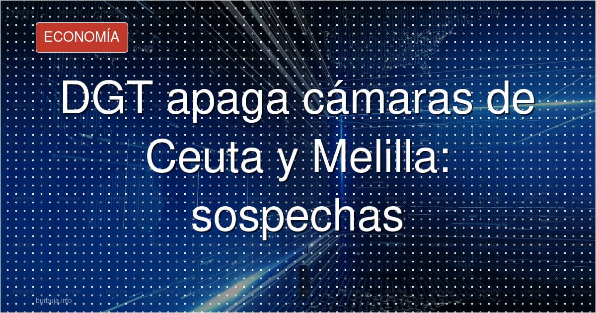 DGT apaga cámaras de Ceuta y Melilla: sospechas