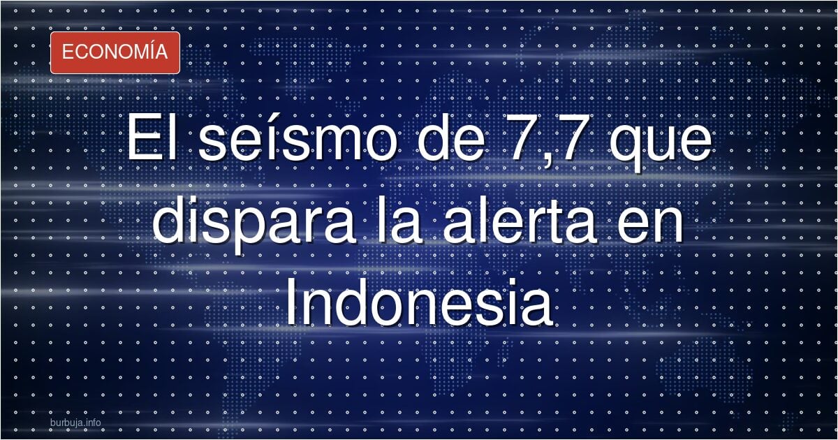 Indonesia tiembla: terremoto de 7,7 y tsunami