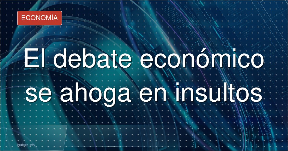 El debate económico se ahoga en insultos
