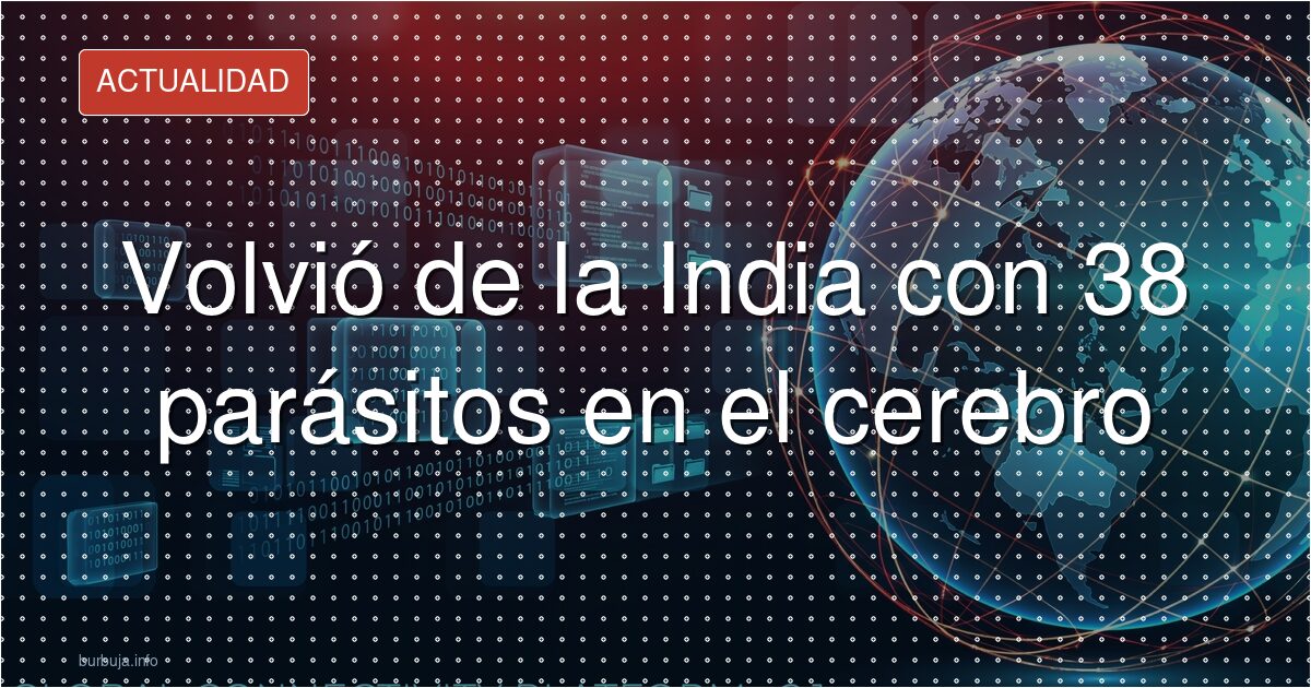 38 parásitos en el cerebro por viajar a India