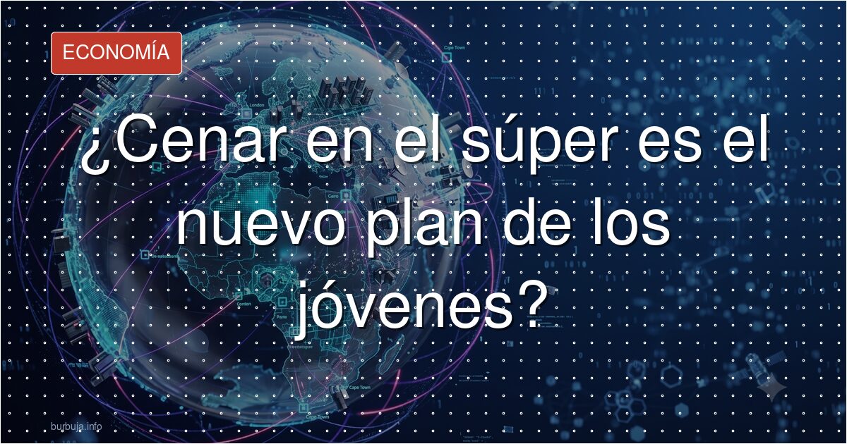 ¿Cenar en el súper es el nuevo plan de los jóvenes?