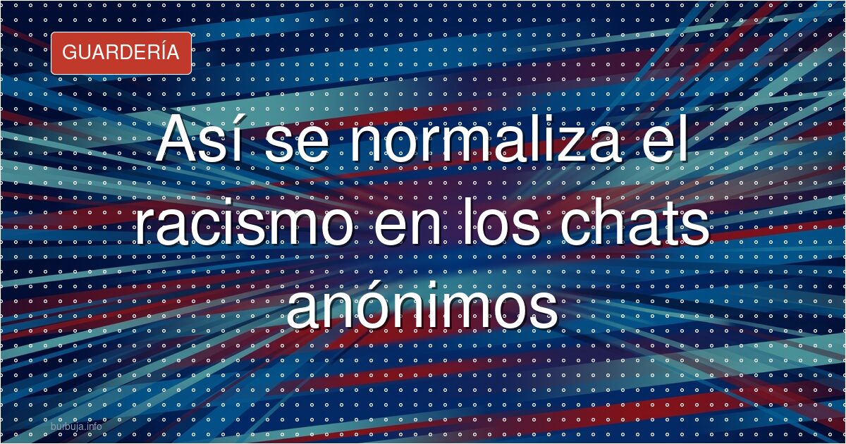 Así se normaliza el racismo en los chats anónimos