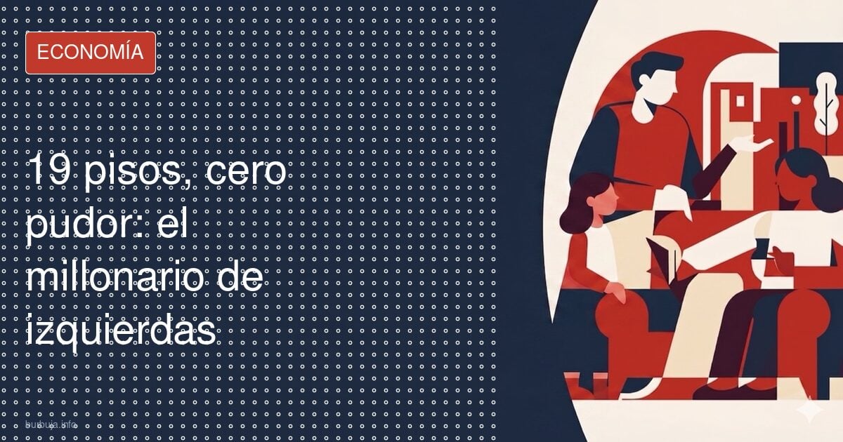 El socialista rico: 19 pisos y lecciones de moral