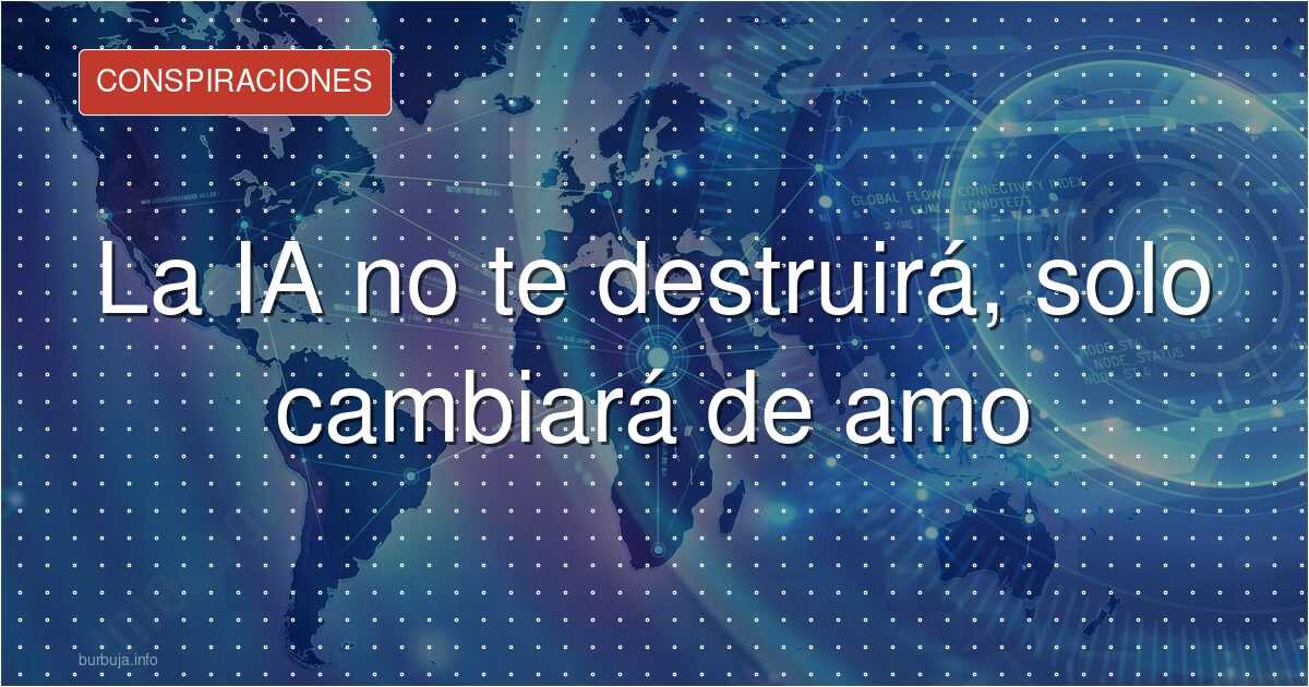 La IA no te destruirá, solo cambiará de amo