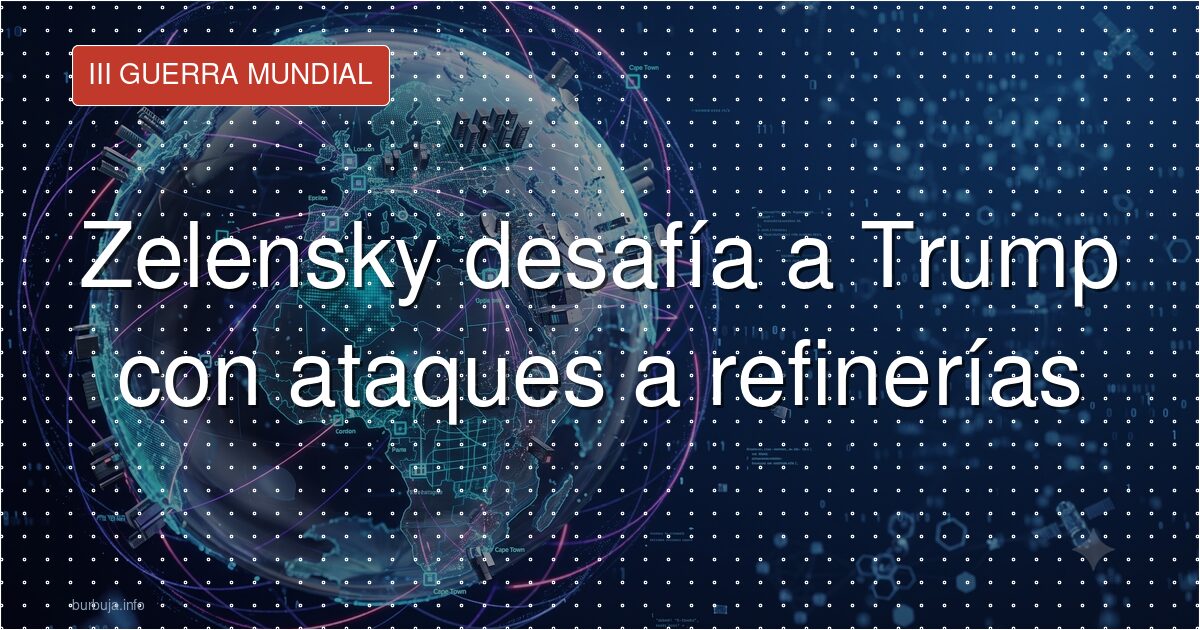 Zelensky desafía a Trump con ataques a refinerías