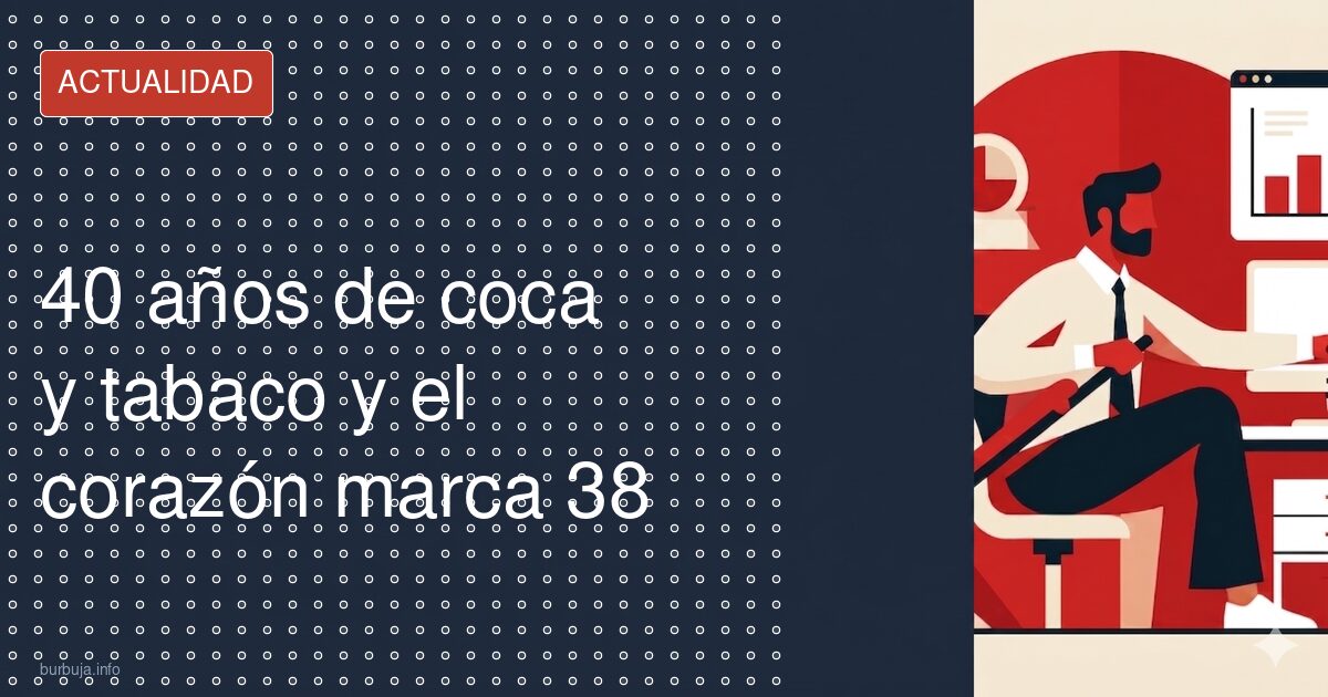 Corazón de 38 tras 40 años de coca y tabaco