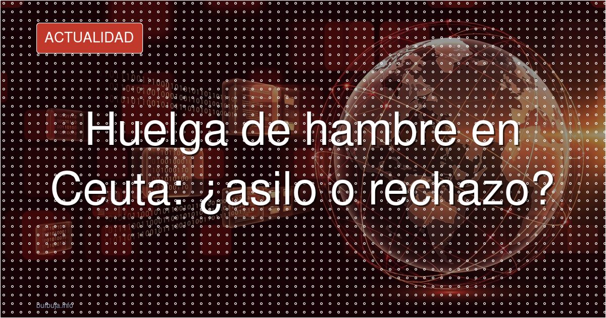 Huelga de hambre en Ceuta: asilo bajo sospecha