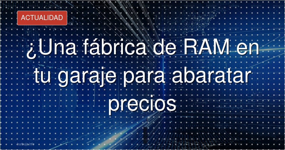 El sueño de tu fábrica de RAM es un cuento carísimo