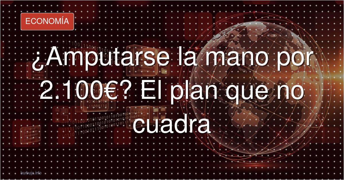 Amputarse una mano para cobrar 2.100 € al mes