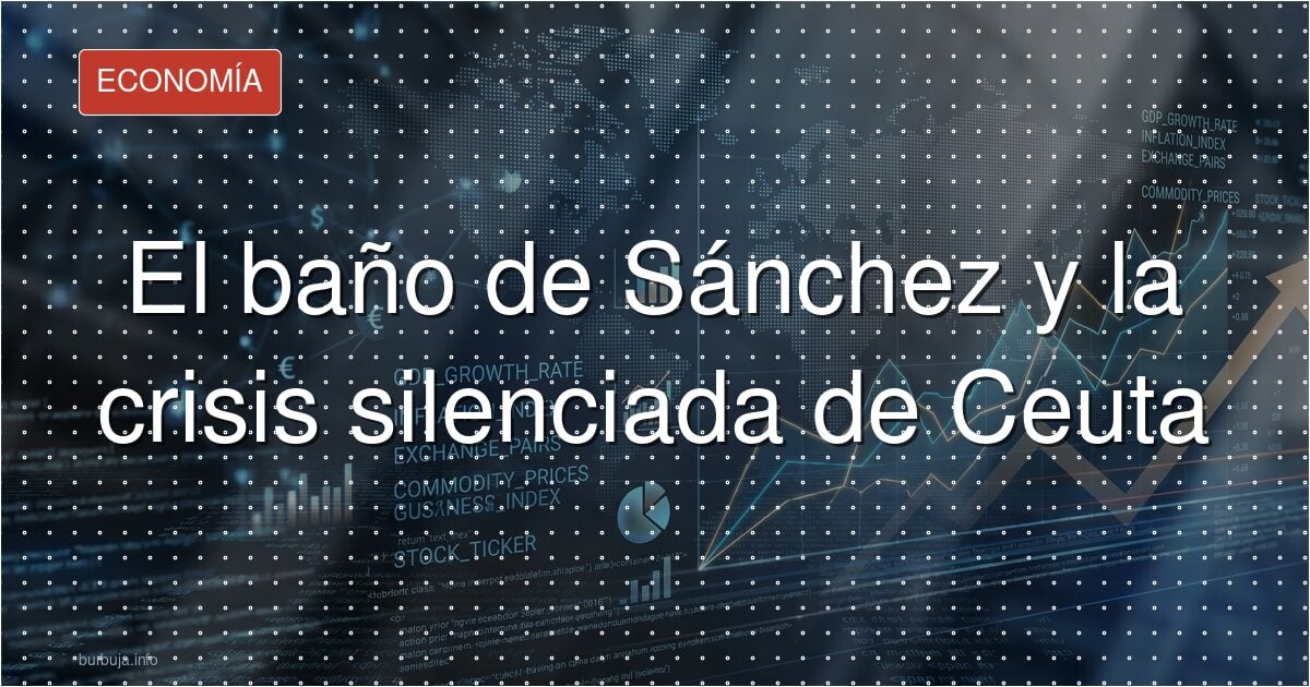 El baño de Sánchez y la crisis silenciada de Ceuta