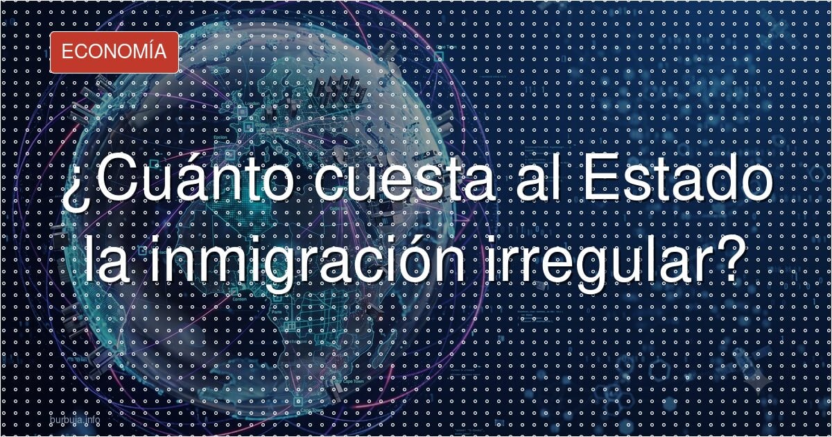 ¿Cuánto cuesta al Estado la inmigración irregular?