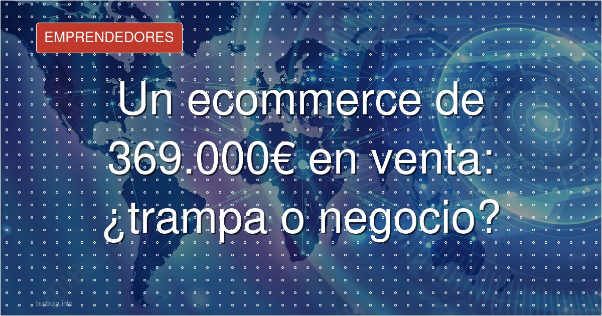 Un ecommerce de 369.000€ en venta: ¿trampa o negocio?