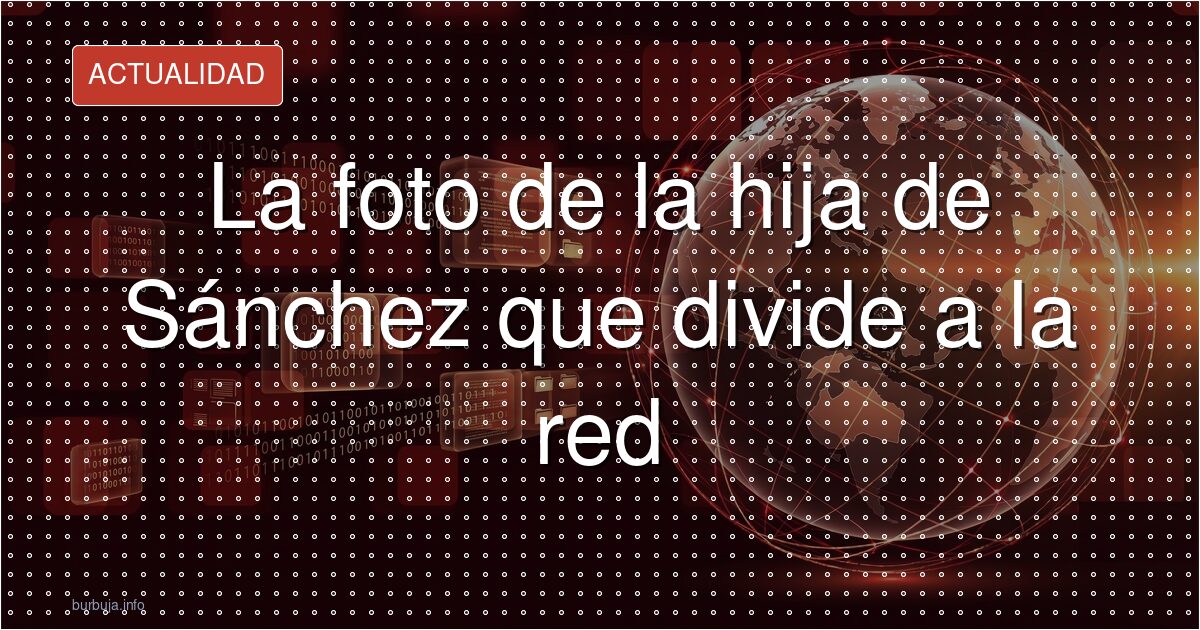 Las fotos de la hija de Sánchez que levantan ampollas