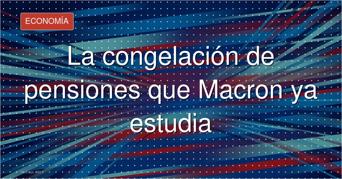 Francia congela pensiones altas: la señal que España esperaba