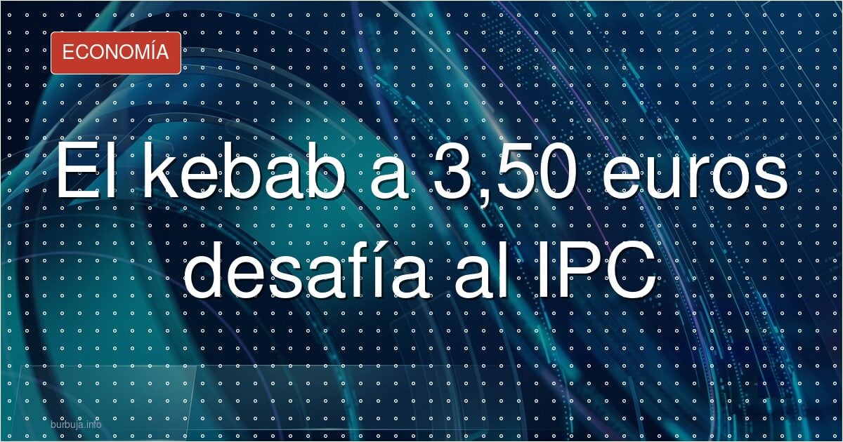 El kebab a 3,50 euros desafía al IPC