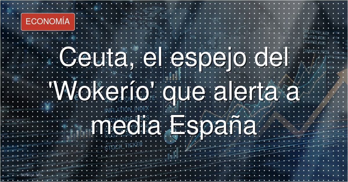 Ceuta, el espejo del modelo woke para España