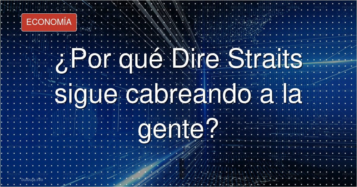 ¿Por qué Dire Straits saca de quicio a medio país?