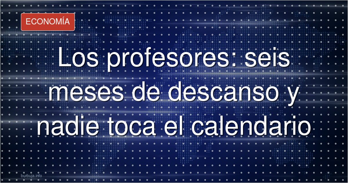 Seis meses de vacaciones docentes: el dato que enfurece