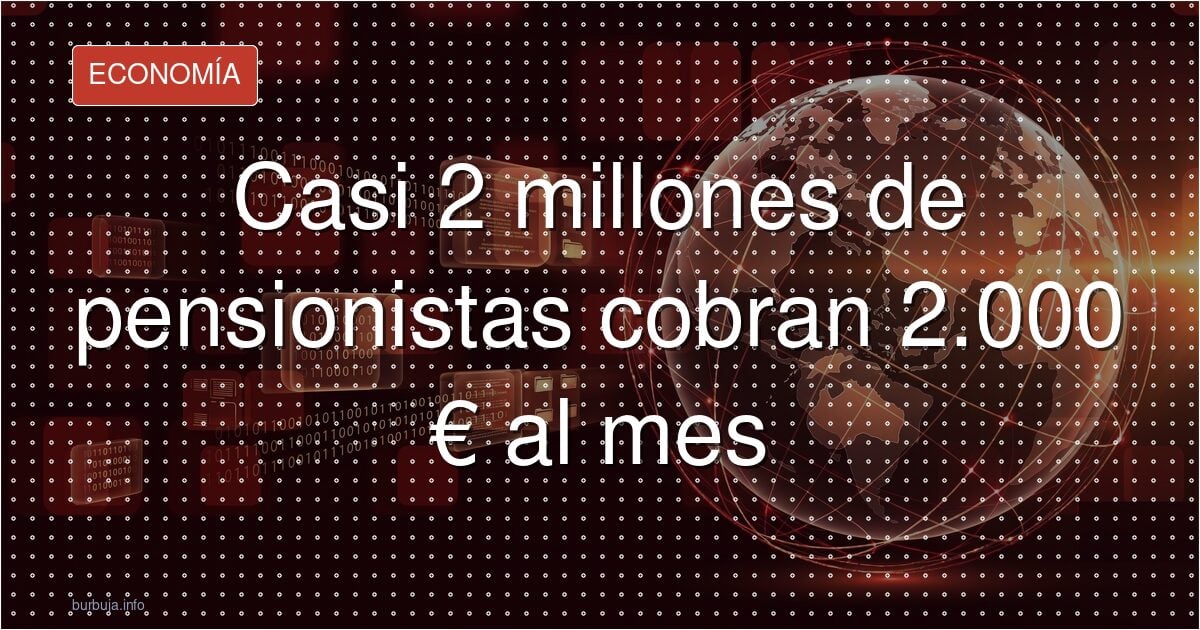 2 millones de jubilados ya cobran más de 2.000 euros