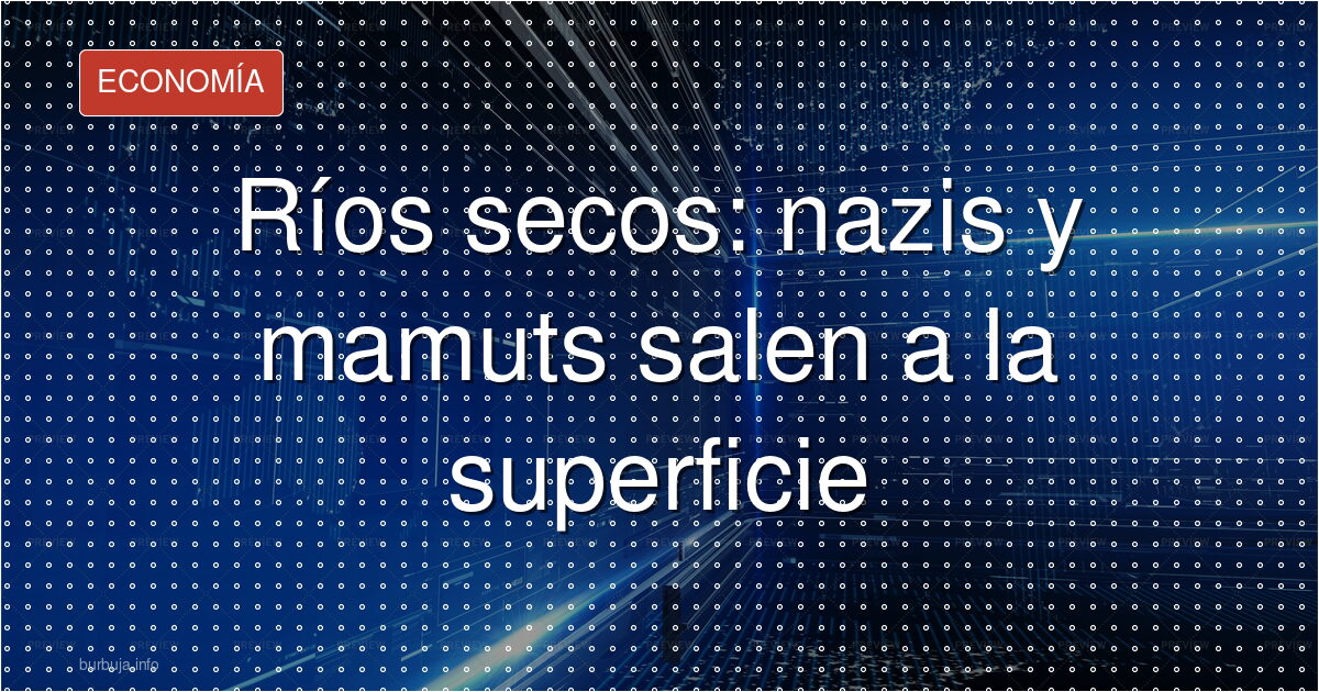 Mamuts y buques nazis en los ríos secos de Europa